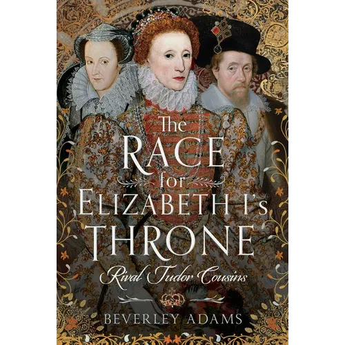 The Race for Elizabeth I's Throne: Rival Tudor Cousins