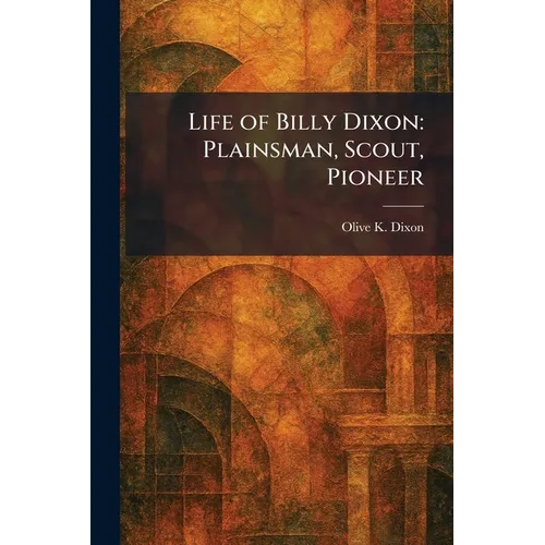 Life of Billy Dixon: Plainsman, Scout, Pioneer