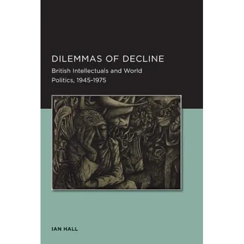 Dilemmas of Decline: British Intellectuals and World Politics, 1945-1975 Volume 2