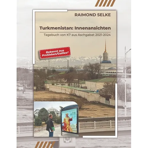 Turkmenistan: Innenansichten - Tagebuch von K7 aus Aschgabat 2021-2024