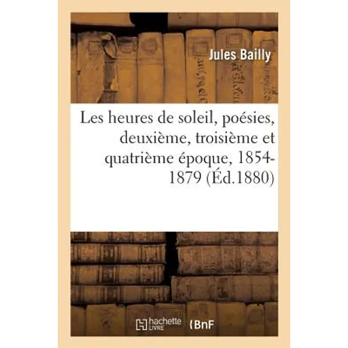Les Heures de Soleil, Poésies, Deuxième, Troisième Et Quatrième Époque, 1854-1879