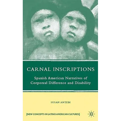 Carnal Inscriptions: Spanish American Narratives of Corporeal Difference and Disability