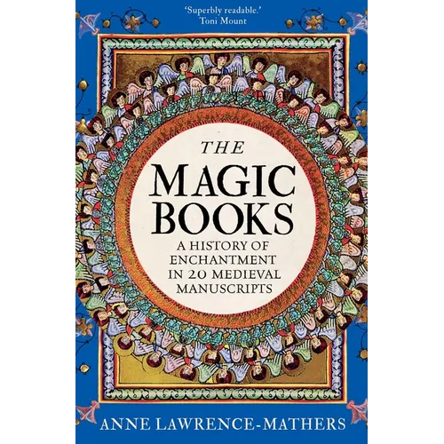 The Magic Books: A History of Enchantment in 20 Medieval Manuscripts