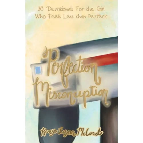 Perfection Misconception: 30 Devotionals for the Girl Who Feels Less Than Perfect