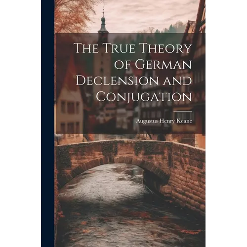 The True Theory of German Declension and Conjugation