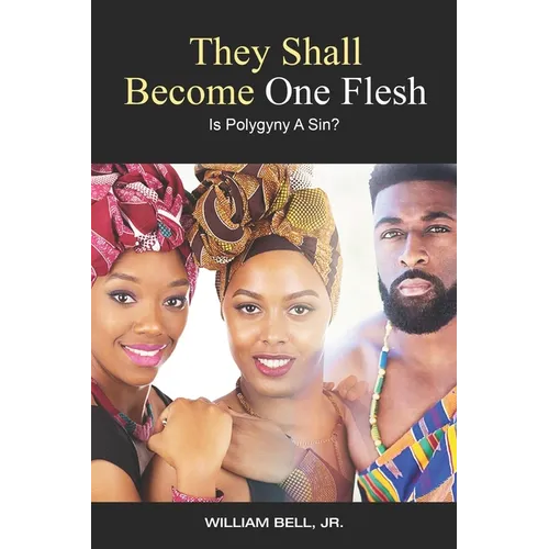 They Shall Become One Flesh: Is Polygyny A Sin?