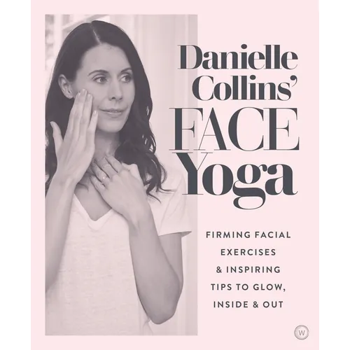 Danielle Collins' Face Yoga: Firming Facial Exercises & Inspiring Tips to Glow, Inside and Out