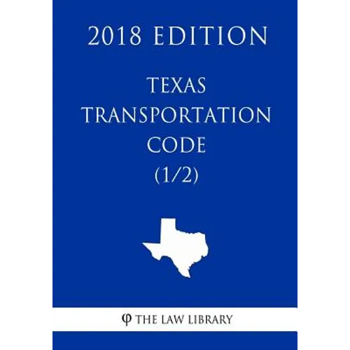 Texas Transportation Code (1/2) (2018 Edition)