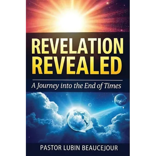 Revelation Revealed: A Journey into the End Times