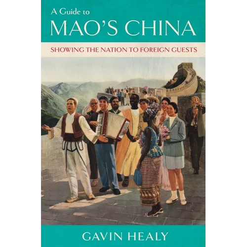 A Guide to Mao's China: Showing the Nation to Foreign Guests