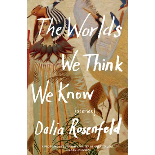 The Worlds We Think We Know: Stories