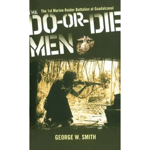 The Do-Or-Die Men: The 1st Marine Raider Battalion at Guadalcanal