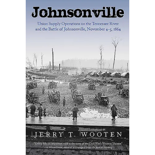 Johnsonville: Union Supply Operations on the Tennessee River and the Battle of Johnsonville, November 4-5, 1864