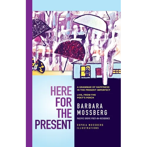 Here For The Present: A Grammar of Happiness in the Present Imperfect, Live from the Poet's Perch