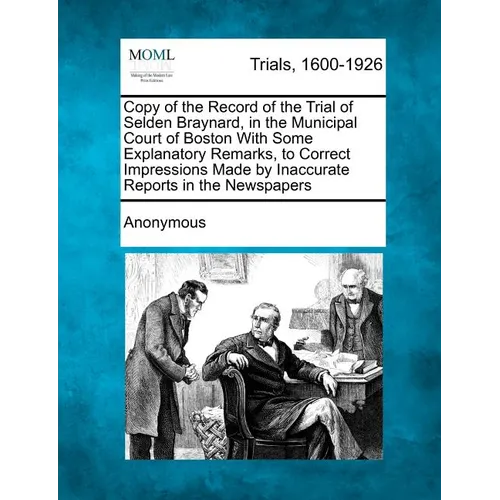 Copy of the Record of the Trial of Selden Braynard, in the Municipal Court of Boston with Some Explanatory Remarks, to Correct Impressions Made by Ina
