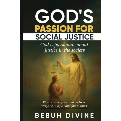 God's Passion for Social Justice: 30 Reasons Why You Must Treat Everyone in a Just and Fair Manner