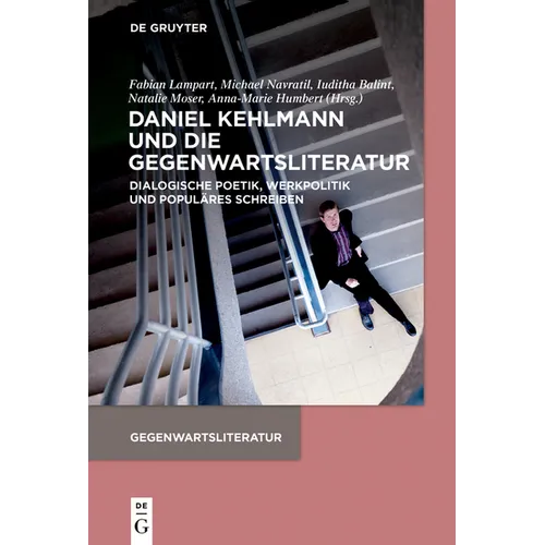 Daniel Kehlmann Und Die Gegenwartsliteratur: Dialogische Poetik, Werkpolitik Und Populäres Schreiben