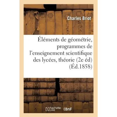 Éléments de géométrie conformes aux programmes de l'enseignement scientifique dans les lycées: : théorie 2e édition augmentée d'un Complément à l'usag