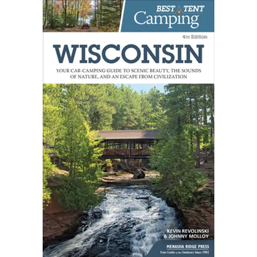 Best Tent Camping: Wisconsin: Your Car-Camping Guide to Scenic Beauty, the Sounds of Nature, and an Escape from Civilization