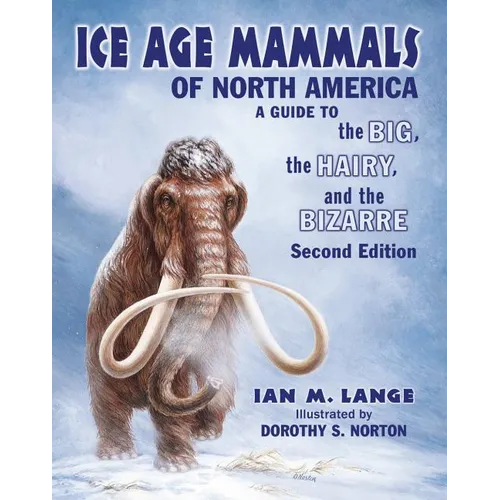 Ice Age Mammals of North America: A Guide to the Big, the Hairy, and the Bizarre