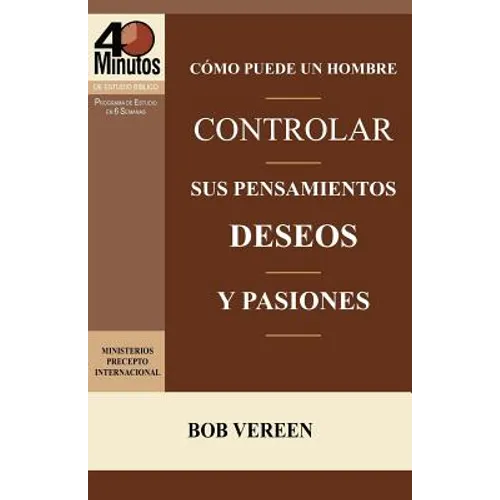 Cómo Puede un Hombre Controlar sus Pensamientos, Deseos y Pasiones / A Man's Strategy for Conquering Temptation (40 Minute Bible Studies)