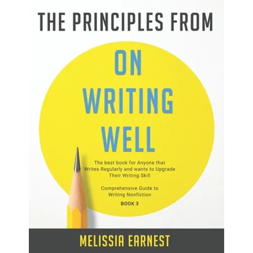 The Principles from On Writing Well: The best book for Anyone that Writes Regularly and wants to Upgrade Their Writing Skill Comprehensive Guide to Wr