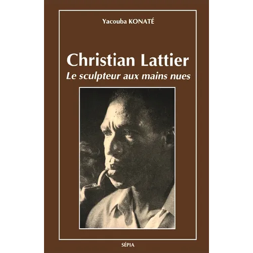 Christian Lattier: Le sculpteur aux mains nues