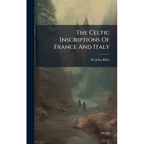 The Celtic Inscriptions Of France And Italy