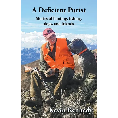 A Deficient Purist: Stories of hunting, fishing, dogs, and friends