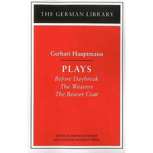 Plays: Gerhart Hauptmann: Before Daybreak, the Weavers, the Beaver Coat