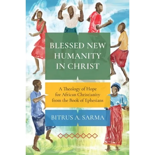 Blessed New Humanity in Christ: A Theology of Hope for African Christianity from the Book of Ephesians
