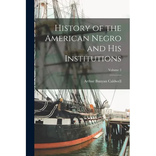History of the American Negro and his Institutions; Volume 2