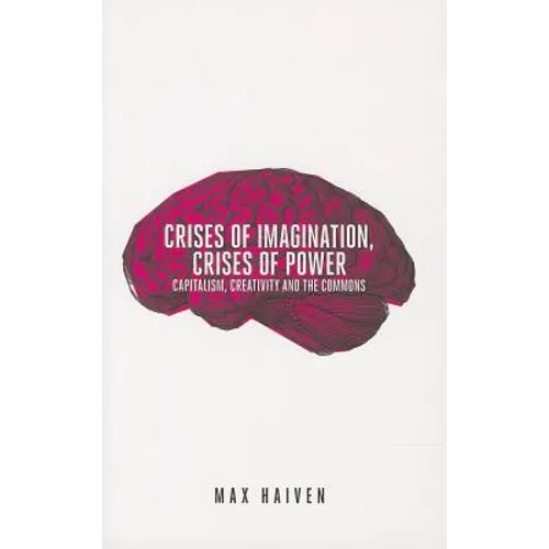 Crises of Imagination, Crises of Power: Capitalism, Creativity and the Commons