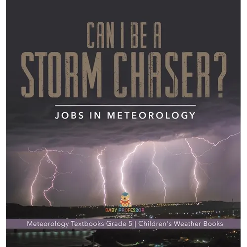 Can I Be a Storm Chaser? Jobs in Meteorology Meteorology Textbooks Grade 5 Children's Weather Books