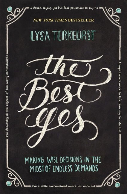 The Best Yes: Making Wise Decisions in the Midst of Endless Demands Book