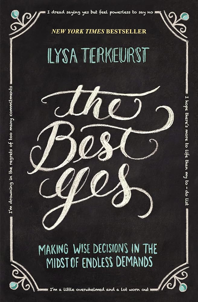The Best Yes: Making Wise Decisions in the Midst of Endless Demands Book