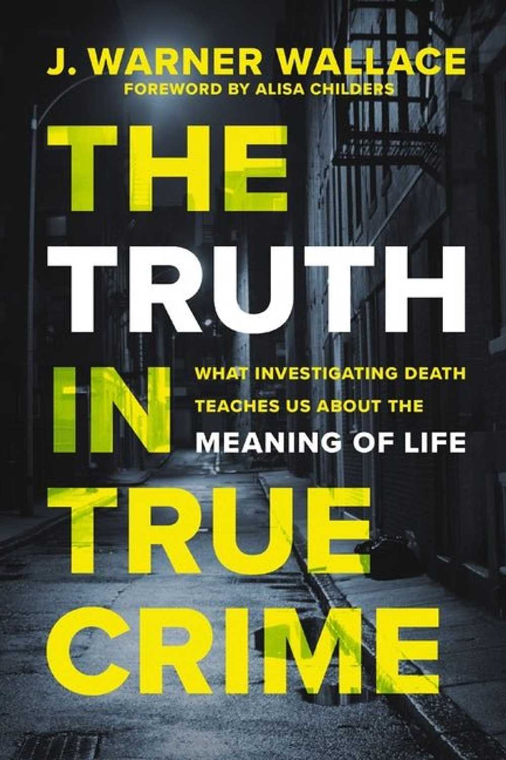 The Truth in True Crime: What Investigating Death Teaches Us About the Meaning of Life Book
