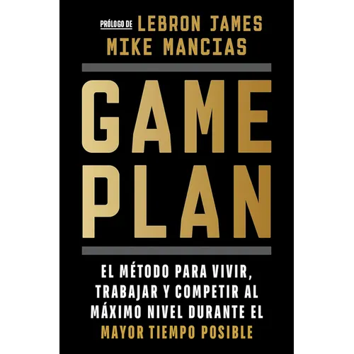 Game Plan: El Método Para Vivir, Trabajar Y Competir Al Máximo Nivel Durante El Mayor Tiempo Posible / Game Plan