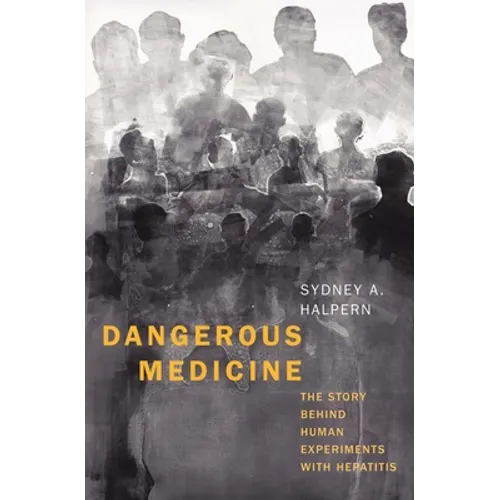 Dangerous Medicine: The Story Behind Human Experiments with Hepatitis