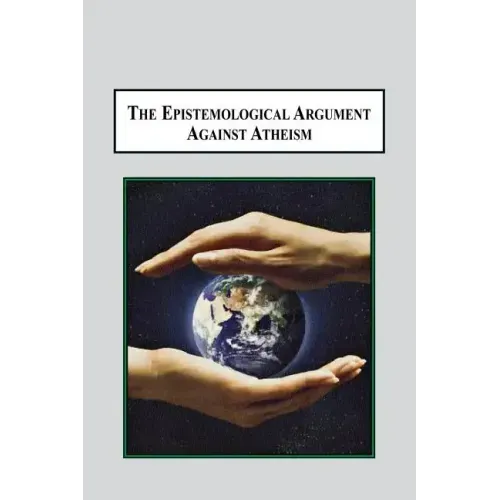 The Epistemological Argument Against Atheism: Why a Knowledge of God Is Implied in Everything We Know