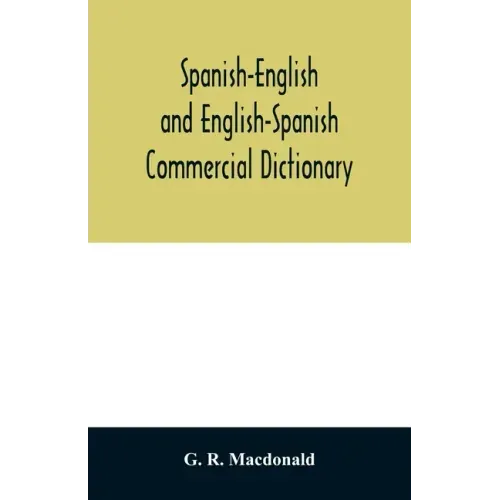 Spanish-English and English-Spanish commercial dictionary of the words and terms used in commercial correspondence which are not given in the dictiona