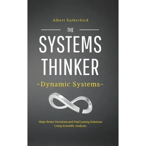 The Systems Thinker - Dynamic Systems: Make Better Decisions and Find Lasting Solutions Using Scientific Analysis.