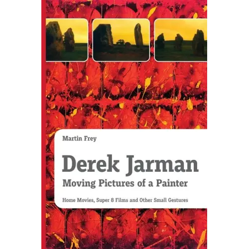 Derek Jarman - Moving Pictures of a Painter: Home Movies, Super 8 Films and Other Small Gestures
