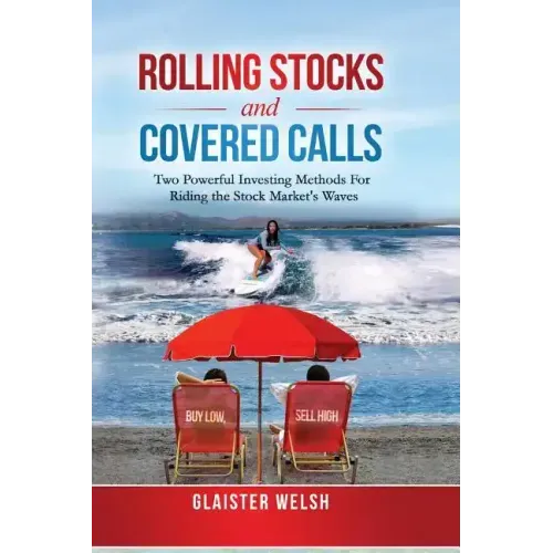 Rolling Stocks and Covered Calls: Two Powerful Investing Methods For Riding the Stock Market's Waves