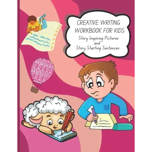 Creative Writing Workbook for Kids: Story Inspiring Pictures and Story Starting Sentences
