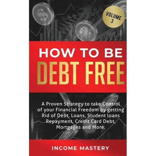 How to be Debt Free: A proven strategy to take control of your financial freedom by getting rid of debt, loans, student loans repayment, credit card d