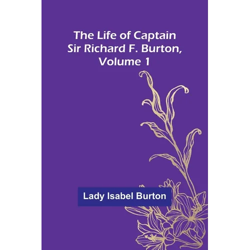 The Life of Captain Sir Richard F. Burton, volume 1