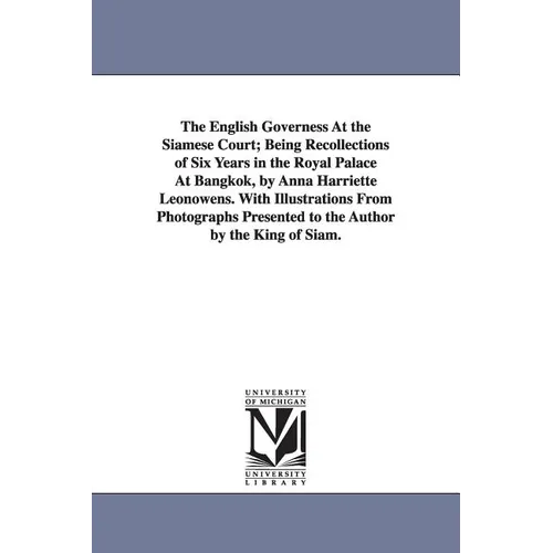 The English Governess At the Siamese Court; Being Recollections of Six Years in the Royal Palace At Bangkok, by Anna Harriette Leonowens. With Illustr