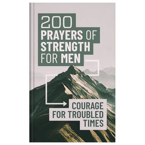 200 Prayers of Strength for Men: Courage for Troubled Times