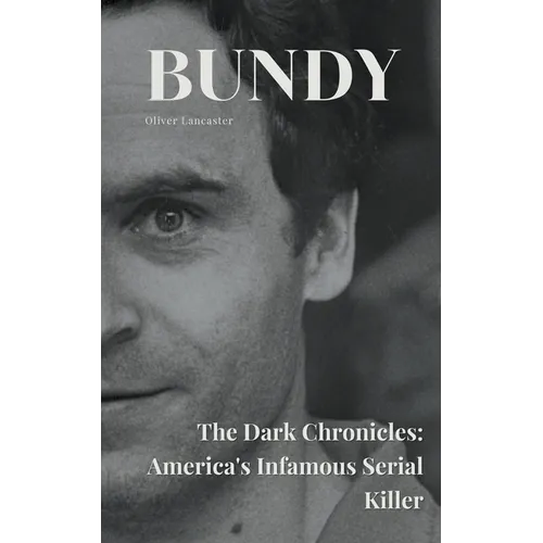 Bundy The Dark Chronicles: America's Infamous Serial Killer